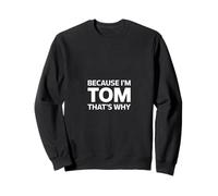 Because I'm Tom That's Why Sweatshirt