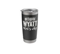 Because I'm Wyatt That's Why Boy Man First Name Wyatt Stainless Steel Insulated Tumbler