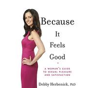 Because It Feels Good: A Woman's Guide to Sexual Pleasure and Satisfaction