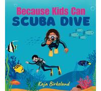 Because Kids Can Scuba Dive: Building confidence in kids trying new things book