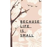 Because Life Is Small: A 90-Day Gratitude Journal for Mindfulness, Thankfulness & Positive Living