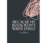 BECAUSE MY BOOK WON'T WRITE ITSELF: A Novel Planner (Novel Planners)