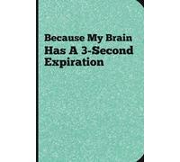 Because My Brain Has a 3-Second Expiration - A Funny Journal for Aging Minds | Hilarious Memory Notebook for Seniors, Adults, and Forgetful Geniuses: ... for To-Do Lists, Random Thoughts & Brain Fo