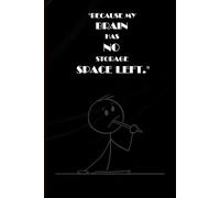 BECAUSE MY BRAIN HAS NO STORAGE SPACE LEFT.: Funny Journal Notebook