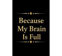 Because My Brain Is Full: Funny Gag Gift Notebook for Coworkers, Office Friends & Forgetful People | 6x9 and 110 lined Pages: Notebook for Busy Minds and Office Friends