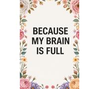 Because My Brain Is Full: Funny Gag Gift Notebook for Coworkers, Office Friends & Forgetful People | 6x9 and 110 lined Pages: Notebook for Busy Minds and Office Friends