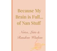 Because My Brain is Full... of Nan Stuff: Notes, Lists & Random Wisdom