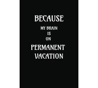 Because My Brain is on Permanent Vacation: Funny Gift Notebook Journal | Gift For Your Forgetful Ingenious Co-workers, Friends and Family | 6*9 Inches |120 Pages