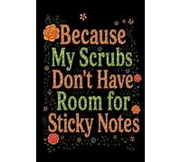Because My Scrubs Don’t Have Room for Sticky Notes: A Funny Journal or Notebook For Medical Minds with Too Many Tabs Open and Not Enough Pockets, Beautiful Cover Edition