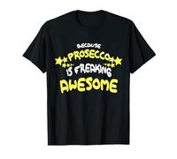 Because Prosecco is Freaking Awesome T-Shirt Bar T-Shirt