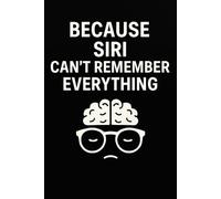 Because Siri Can’t Remember Everything: A Hilarious Notebook & Funny Gift for Forgetful People, Overthinkers, and Anyone Who Talks to Their Phone Too Much