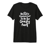 Because Someone Has to Be The Crazy Aunt Crazy Auntie Premium T-Shirt