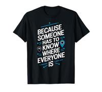 Because Someone Has to Know Where Everyone is Dispatcher T-Shirt