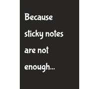 Because Sticky Notes Are Not Enough: A Witty Lined Journal for Big Ideas, Bigger Plans, and the Occasional Doodle and not to forget, the Notebook for the Forgetful Mind