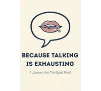 Because Talking Is Exhausting: A Guided Journal For Overthinkers, Introverts, And Anyone Who Feels More Than They Can Explain