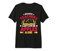 Because Teachers Can't Live On Apples Alone School Teacher Premium T-Shirt