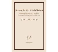 Because the Way It Feels Matters: Planning Beyond the Checklist Creating a Wedding That Feels Like You