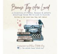 Because They Are Loved: A Collection of Poems, Letters & Essays Honoring Those We've Lost to Suicide