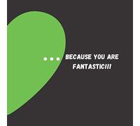 ...Because You are Fantastic!!!: A lovely Book with Quotes and DIY Coupons to show Your Friends and Family You love them. Perfect Gift for Single Awareness Day and all Occasions