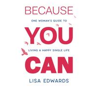 Because You Can: one woman's guide to living a happy single life