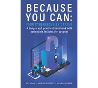 Because You Can: Your Cybersecurity Career: A simple and practical handbook with actionable insights for success