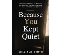 Because You Kept Quiet: Powerful Prayers to Receive Deliverance and Reclaim Your Family, Purpose, and Destiny