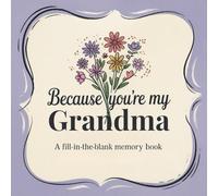 Because You’re My Grandma: A Fill-In-The-Blank Memory Book: A Meaningful Gift For Grandmothers Filled With Prompts To Write, Remember and Celebrate Her