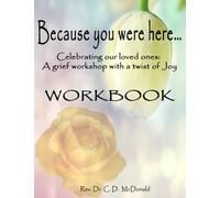 Because you were here...: Celebrating our loved ones: A grief workshop with a twist of joy