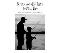 Because you Won’t Listen the First Time: Life Advice from Father to Son (Titles by Thomas Mead)
