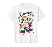 Because Your Life is Worth My Time Funny Social Worker T-Shirt