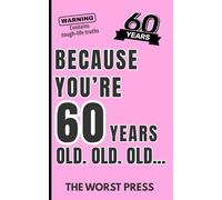 Because You're 60 Years Old. Old. OLD...: A Hilarious Gag Gift for Turning 60, Over-the-Hill Jokes, and Midlife Laughs - Funny 60th Birthday Book Full ... Ultimate Over-the-Hill Humor Gift for Friends