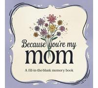 Because You're My Mom: A Fill-In-The-Blank Memory Book: A Meaningful Gift For Mothers Filled With Prompts To Write, Remember, and Celebrate Her