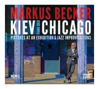 Becker, Markus - Kiev-Chicago - Pictures of an Exhibition & Jazz Improvisations