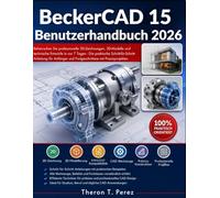 BeckerCAD 15 Benutzerhandbuch 2026: Beherrschen Sie professionelle 2D-Zeichnungen, 3D-Modelle und technische Entwürfe in nur 7 Tagen - Die praktische ... und Fortgeschrittene mit Praxisprojekten