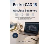 BeckerCAD 15 for Absolute Beginners: A Practical Workflow for Creating Accurate 2D Drawings and 3D Models with Parametric Control, Layout Setup, and ... (software, application and multimedia guide)