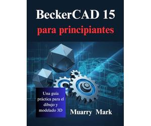 BeckerCAD 15 para principiantes: Una guía práctica para el dibujo y modelado 3D
