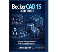BeckerCAD 15 User Guide: A Beginner-Friendly Handbook for 2D Drafting and 3D Modeling