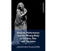 Beckett, Performance and the Miming Body in Theatre, Film and Television (Other Becketts)