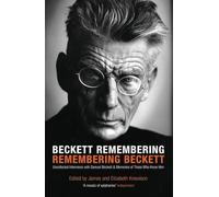 Beckett Remembering: Remembering Beckett: Unpublished Interviews with Samuel Beckett and Memories of Those Who Knew Him