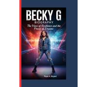 BECKY G BIOGRAPHY: The Voice of Resilience and the Power of Dreams