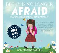 Becky Is No Longer Afraid: Helping Children Overcome Anxiety For Kids Ages 6-12 With A Captivating Story & Charming Illustrations. (Growing Together: A Mindful Parenting Series for Kids)
