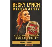 Becky Lynch Biography: A Celtic Warrior's Quest for Championship Glory