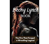 Becky Lynch Book: The Fire That Forged a Wrestling Legend