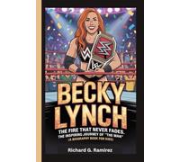 BECKY LYNCH: The Fire That Never Fades: The Inspiring Journey of “The Man” (A Biography Book for Kids)