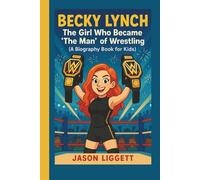 Becky Lynch: The Girl Who Became 'The Man' of Wrestling (A Biography Book for Kids)
