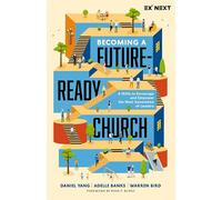 Becoming a Future-Ready Church: 8 Shifts to Encourage and Empower the Next Generation of Leaders (Exponential Next)