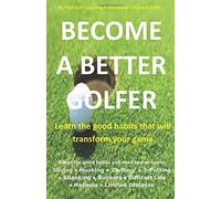 Become a Better Golfer: Learn the good habits that will transform your game