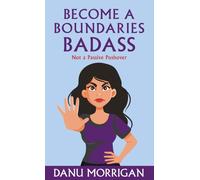 Become a Boundaries Badass : How to stop being a Passive Pushover