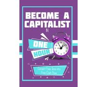 Become a Capitalist in One Hour: Convert Free Time into Free Cash Flow: 178 (Massive Passive Income Books)