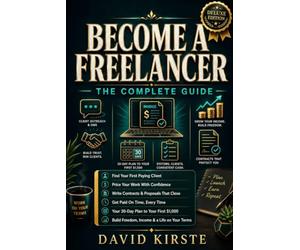 Become a Freelancer: The Complete Guide: Step-by-Step to Freelancing: Find Your Niche, Land Your First Client, and Earn Your First $1,000 in 30 Days